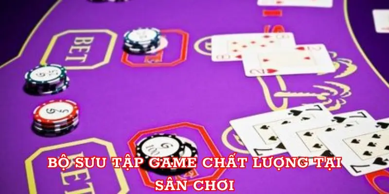 Bộ sưu tập game chất lượng tại sân chơi